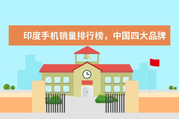 印度手机销量排行榜，中国四大品牌居前五 老人手机排行榜10强