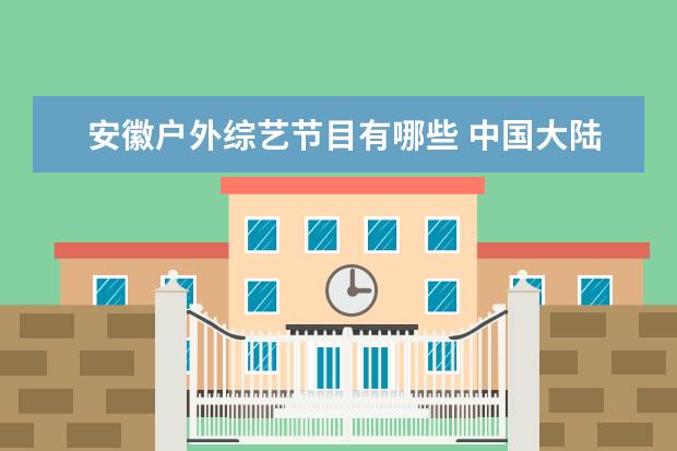 安徽户外综艺节目有哪些 中国大陆明星荒岛求生节目有哪些