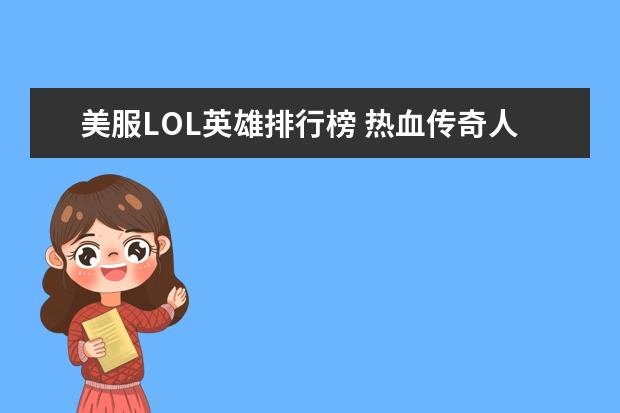 美服LOL英雄排行榜 热血传奇人气最高，英雄联盟排第三