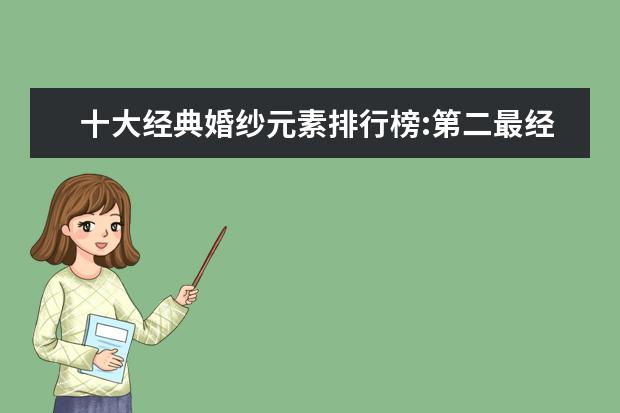 十大经典婚纱元素排行榜:第二最经典，一字肩最女神范 男毛呢大衣哪个牌子好
