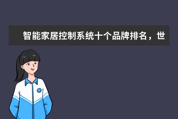 智能家居控制系统十个品牌排名，世界十大智能家居公司(附最新排行榜前十名单) 挂机空调哪个牌子质量最好，空调挂机排名前十名品牌(附最新排行榜前十名单)