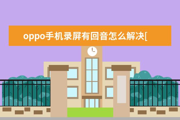 oppo手机录屏有回音怎么解决[OPPO手机录屏有回音] 苹果手机怎么下载歌曲做铃声[苹果手机怎么下载歌曲做铃声免费不登陆]