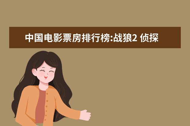 中国电影票房排行榜:战狼2 侦探电影排行榜前十，好看不带虚的，值得收藏