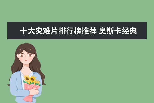 十大灾难片排行榜推荐 奥斯卡经典爱情电影名单