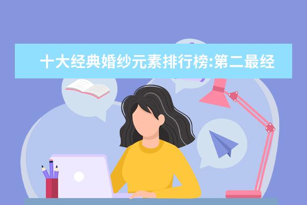 十大经典婚纱元素排行榜:第二最经典，一字肩最女神范 时尚职业女装十大品牌排行榜推荐