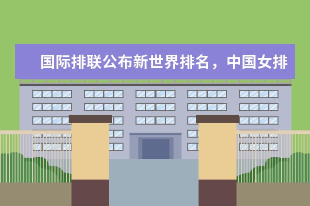 国际排联公布新世界排名，中国女排继续下跌至第三(附最新排行榜前十名单) 一周双冠