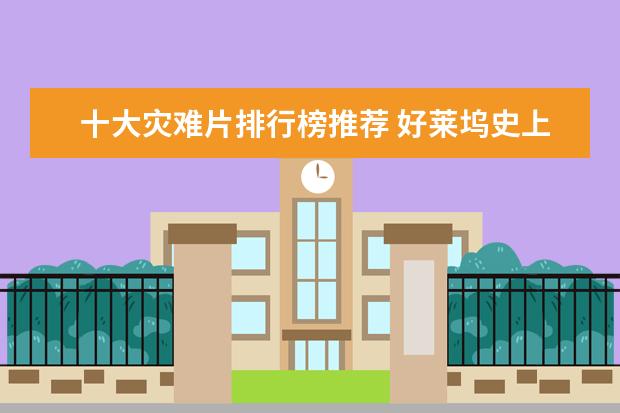 十大灾难片排行榜推荐 好莱坞史上最伟大的电影推荐