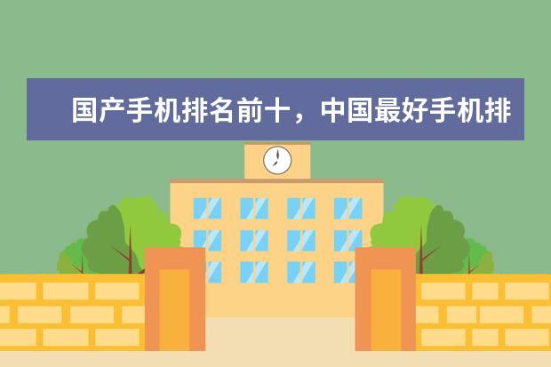 国产手机排名前十，中国最好手机排名第一竟是这部 苹果手机性价比排行榜推荐