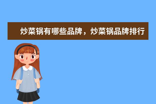 炒菜锅有哪些品牌，炒菜锅品牌排行榜 时尚又舒适，你选对了吗