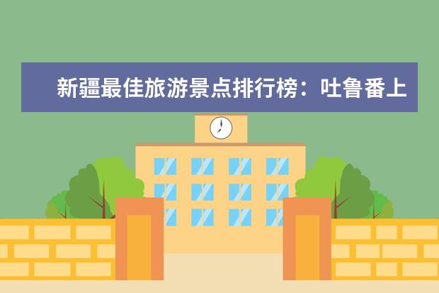 新疆最佳旅游景点排行榜：吐鲁番上榜，第五是高山草甸 美国十大野花观赏地排行榜