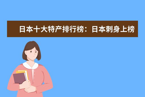 日本十大特产排行榜：日本刺身上榜，神户牛肉第一 什么牌子的银耳比较好