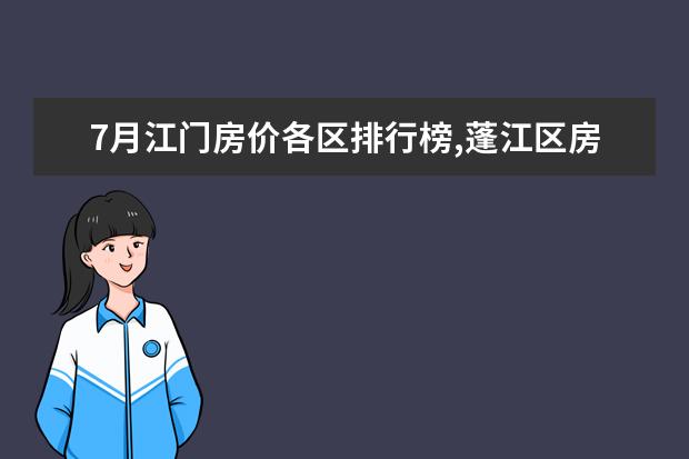 7月江门房价各区排行榜,蓬江区房价平均单价为7380元/㎡ 世界十大著名甜点排行榜，最后1款便宜又好吃(错过可惜)