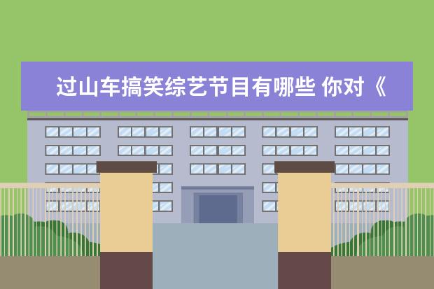 过山车搞笑综艺节目有哪些 你对《奔跑吧兄弟》这款综艺有哪些看法?