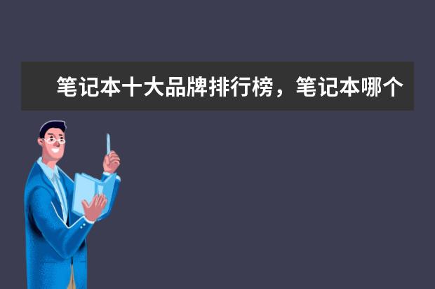 笔记本十大品牌排行榜，笔记本哪个品牌比较好 时尚又舒适，你选对了吗