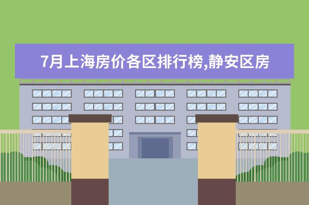 7月上海房价各区排行榜,静安区房价八万八普陀区房价下降 日本十大特产排行榜：日本刺身上榜，神户牛肉第一