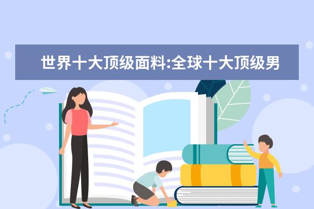 世界十大顶级面料:全球十大顶级男装面料排行榜 时尚职业女装十大品牌排行榜推荐