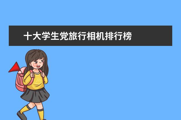 十大学生党旅行相机排行榜