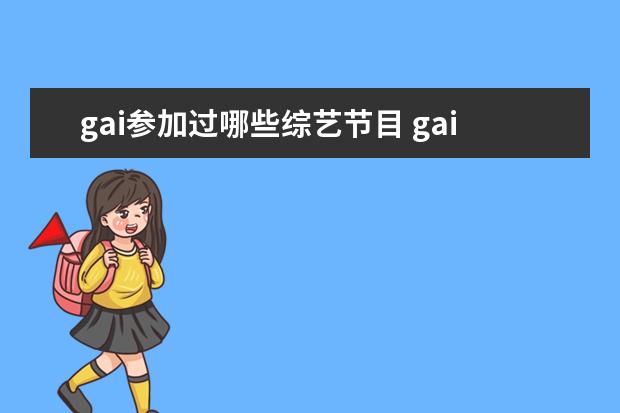 gai参加过哪些综艺节目 gai参加的综艺节目有哪些?