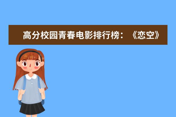 高分校园青春电影排行榜：《恋空》上榜，第八非常写实 日本8000人被午夜凶铃吓出精神病