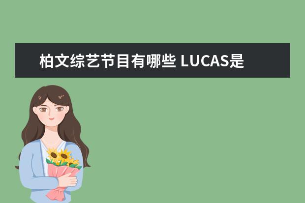 柏文综艺节目有哪些 LUCAS是谁