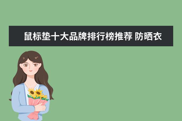 鼠标垫十大品牌排行榜推荐 防晒衣品牌排行榜10强