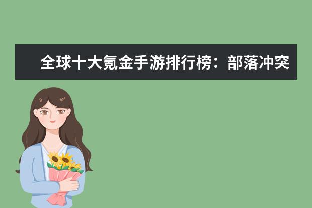 全球十大氪金手游排行榜：部落冲突上榜，第四是日式和风 dota前期英雄排行榜