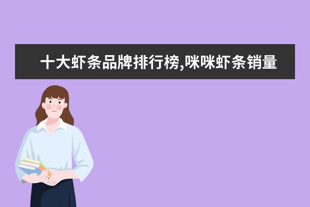 十大虾条品牌排行榜,咪咪虾条销量不敌上好佳 世界十大著名甜点排行榜，最后1款便宜又好吃(错过可惜)