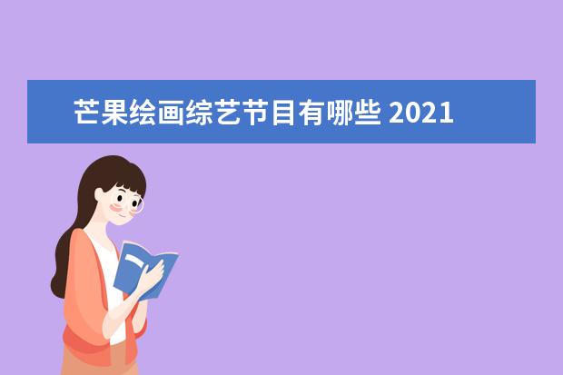 芒果绘画综艺节目有哪些 2021年芒果台综艺节目表有哪些?