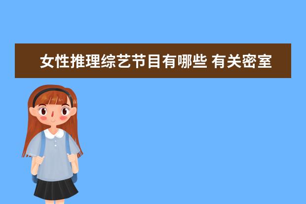 女性推理综艺节目有哪些 有关密室逃脱或者是推理的综艺,类似于明星大侦探和...