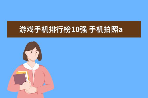 游戏手机排行榜10强 手机拍照app图标怎么删除