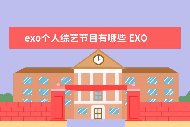 exo个人综艺节目有哪些 EXO参加过的所有韩综有哪些?