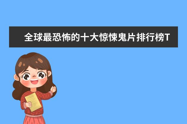 全球最恐怖的十大惊悚鬼片排行榜TOP10 哈利波特十大帅哥排行榜：小天狼星上榜，第十逆袭成功