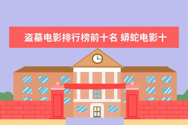 盗墓电影排行榜前十名 蟒蛇电影十大排行榜