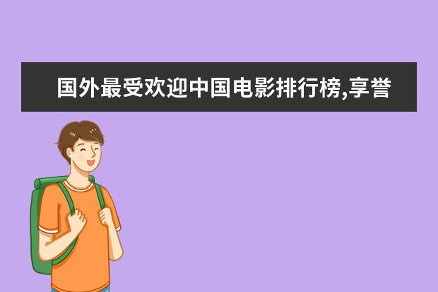国外最受欢迎中国电影排行榜,享誉全球的中国电影 最新电影票房排名，情人节城市电影票房排行榜