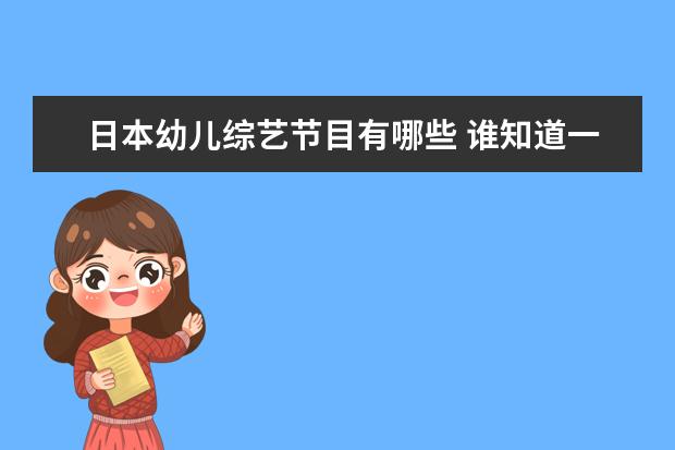 日本幼儿综艺节目有哪些 谁知道一些日本综艺节目的名称
