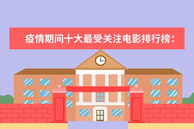 疫情期间十大最受关注电影排行榜：囧妈上榜，第九最为经典 哈利波特十大帅哥排行榜：小天狼星上榜，第十逆袭成功