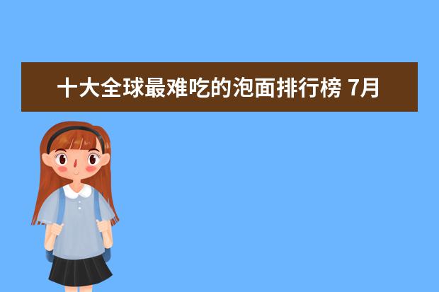 十大全球最难吃的泡面排行榜 7月牡丹江房价各区排行榜,西安区房价4930元/㎡东安区房价上涨