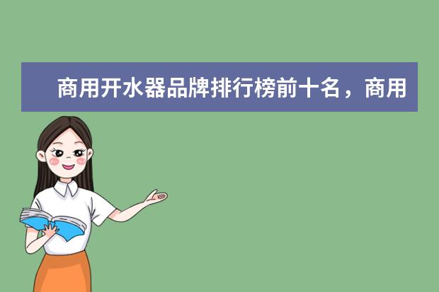 商用开水器品牌排行榜前十名，商用净水开水器哪个牌子最好(附最新排行榜前十名单) 全球高端厨电十大品牌排名，世界上最顶级的厨电品牌(附最新排行榜前十名单)
