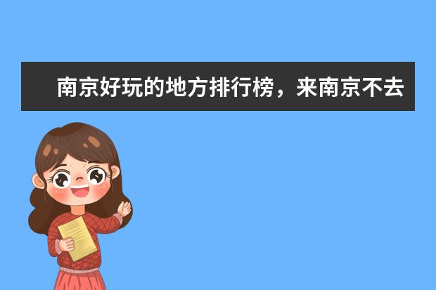 南京好玩的地方排行榜，来南京不去这些地方等于白来 泰国十大旅游胜地排行榜