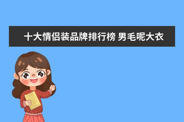 十大情侣装品牌排行榜 男毛呢大衣哪个牌子好