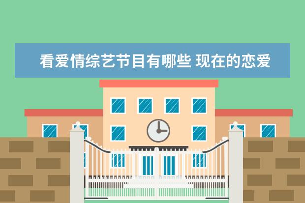 看爱情综艺节目有哪些 现在的恋爱综艺节目有哪些?