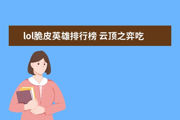 lol脆皮英雄排行榜 云顶之弈吃鸡阵容排行榜