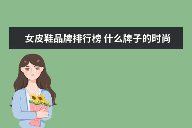 女皮鞋品牌排行榜 什么牌子的时尚职业女装好