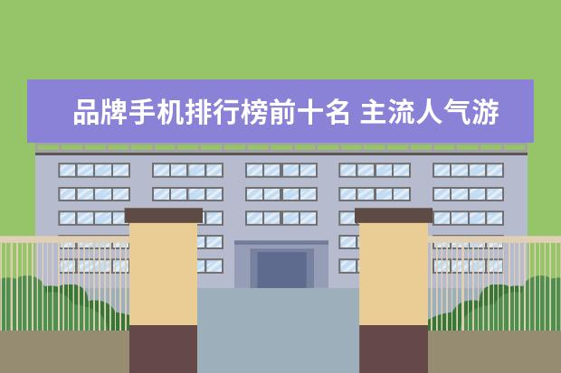 品牌手机排行榜前十名 主流人气游戏本排行榜