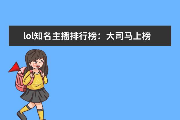 lol知名主播排行榜：大司马上榜，第八是唯一一位女主播 LOL抢人头能力排行榜TOP6