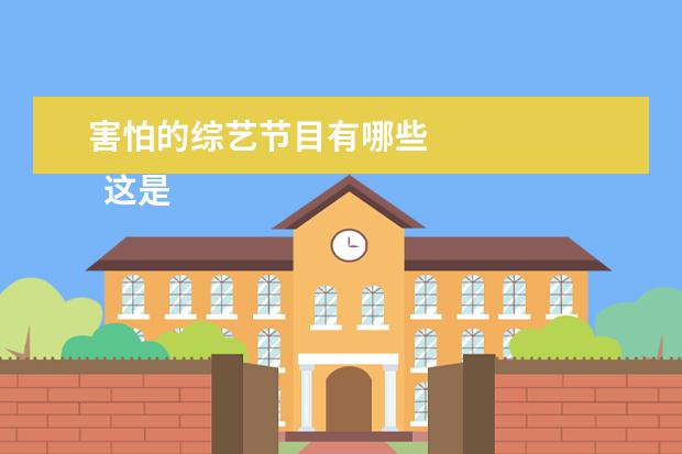 害怕的综艺节目有哪些 
  这是我最近看的一部综艺，我很久以前看过第一季，杨洋那季，在国外拍的，那时候也很向往旅游。
  <br/>