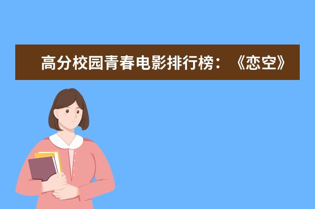 高分校园青春电影排行榜：《恋空》上榜，第八非常写实 复联四登顶，流浪地球只排第三