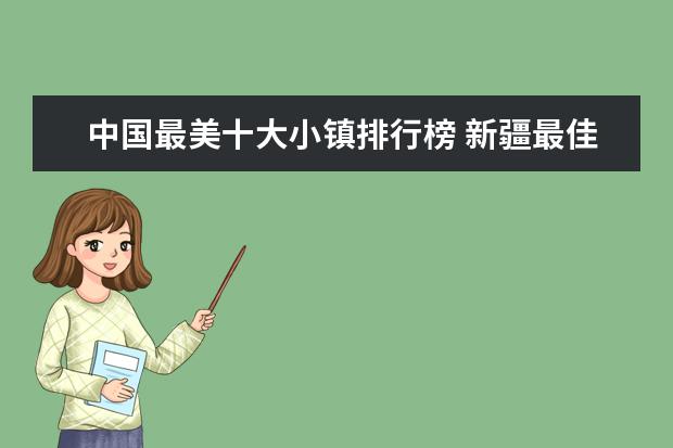 中国最美十大小镇排行榜 新疆最佳旅游景点排行榜：吐鲁番上榜，第五是高山草甸