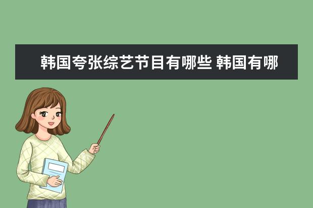 韩国夸张综艺节目有哪些 韩国有哪些好看的综艺节目