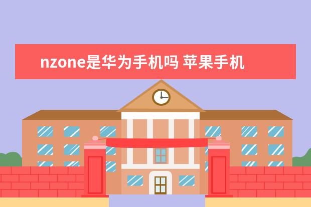 nzone是华为手机吗 苹果手机在通话中怎么录音[苹果手机怎样在通话中录音]
